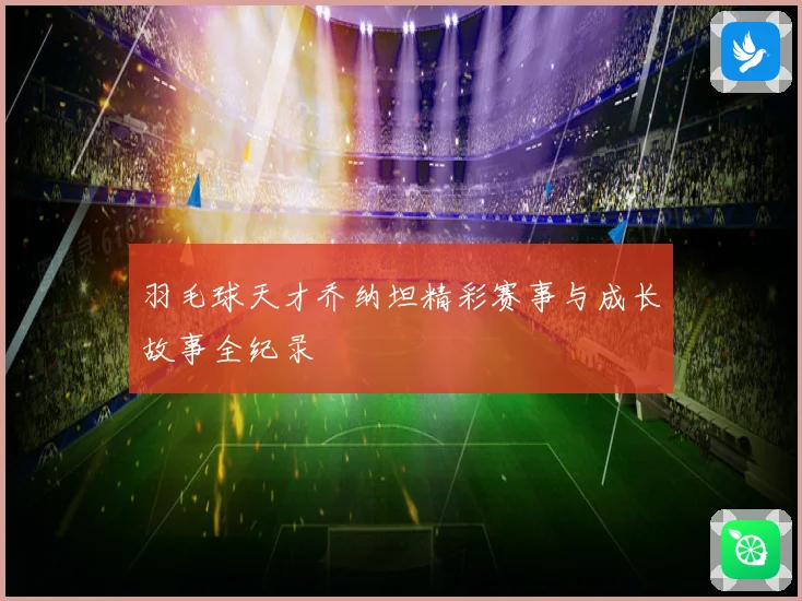 羽毛球天才乔纳坦精彩赛事与成长故事全纪录