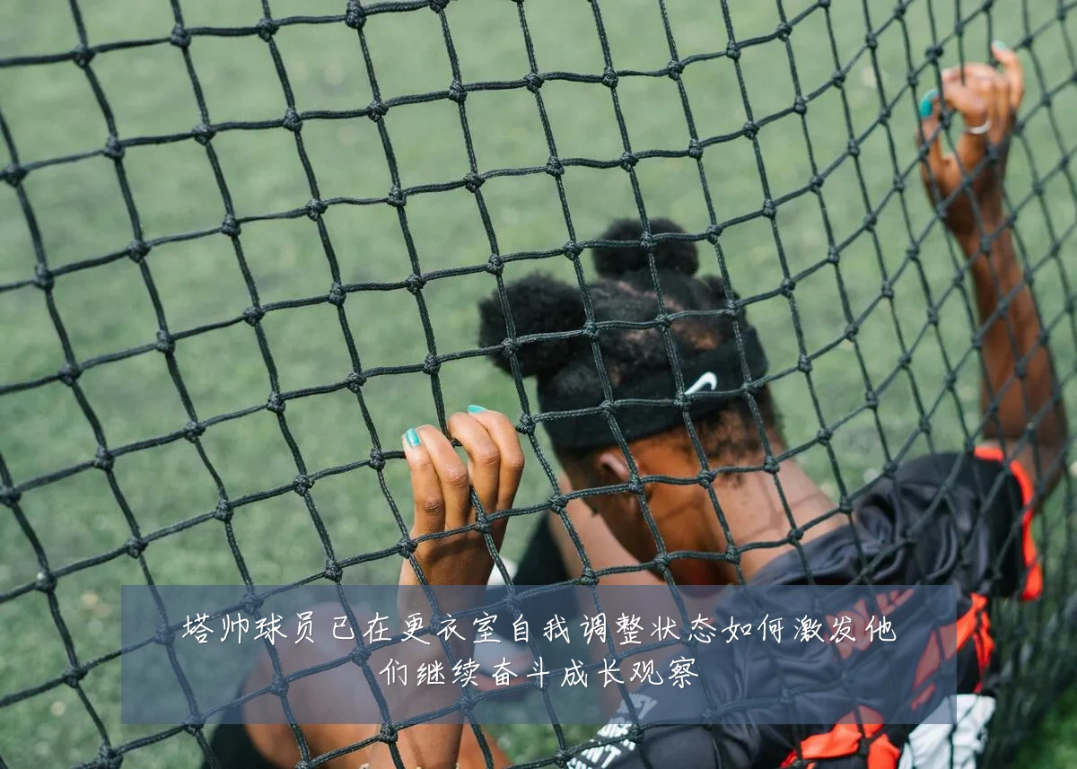 塔帅球员已在更衣室自我调整状态如何激发他们继续奋斗成长观察